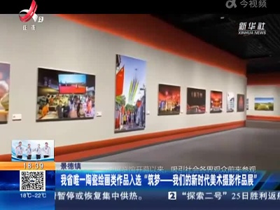 景德镇：我省唯一陶瓷绘画类作品入选“筑梦——我们的新时代美术摄影作品展”