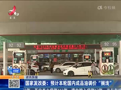 国家发改委：预计本轮国内成品油调价“搁浅”