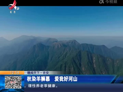 【赣闻天下】吉安：秋染羊狮慕 爱我好河山