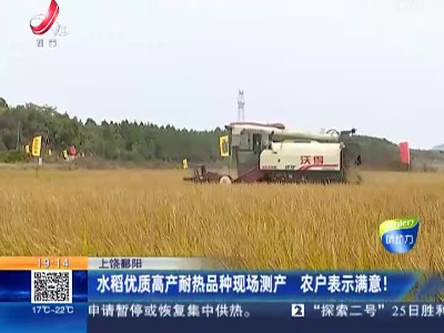 上饶鄱阳：水稻优质高产耐热品种现场测产 农户表示满意！