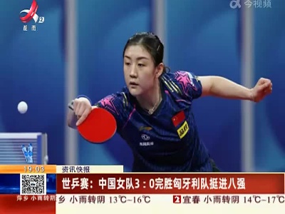 世乒赛：中国女队3:0完胜匈牙利队挺进八强