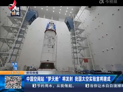 中国空间站“梦天舱”将发射 我国太空实验室将建成