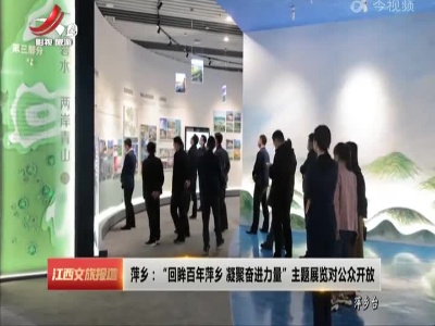 萍乡：“回眸百年萍乡 凝聚奋进力量”主题展览对公众开放