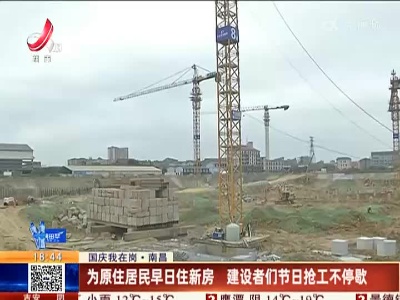 【国庆我在岗】南昌：为原住居民早日住新房 建设者们节日抢工不停歇