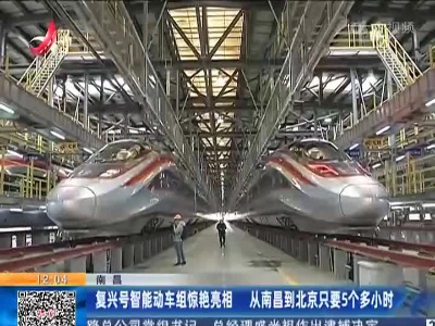 南昌：复兴号智能动车组惊艳亮相 从南昌到北京只要5个多小时