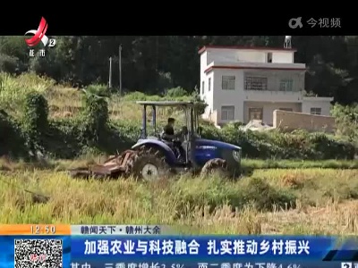 【赣闻天下】赣州大余：加强农业与科技融合 扎实推动乡村振兴