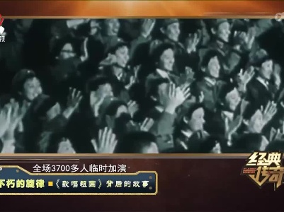 经典传奇20221003 不朽的旋律·《歌唱祖国》背后的故事
