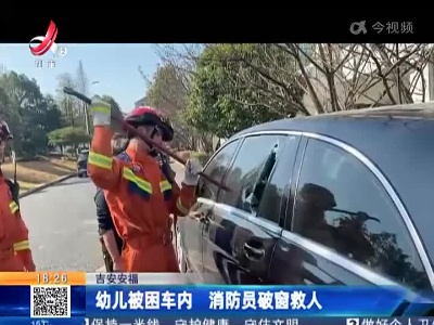 吉安安福：幼儿被困车内 消防员破窗救人