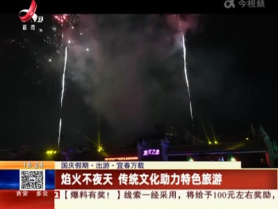 【国庆假期·出游】宜春万载：焰火不夜天 传统文化助力特色旅游