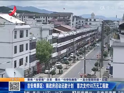 【聚焦“放管服”改革 曝光“怕慢假庸散”·直击营商环境】后续·吉安青原区：镇政府启动还款计划 首次支付50万元工程款