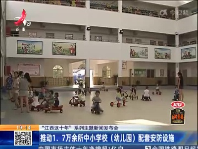 【“江西这十年”系列主题新闻发布会】推动1.7万余所中小学校（幼儿园）配套安防设施