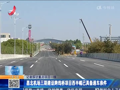【记者探访重点项目一线】昌北机场三期建设跨线桥项目西半幅已具备通车条件