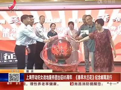 新余：上海劳动妇女战地服务团出征85周年 《春早木兰花》纪念邮筒发行