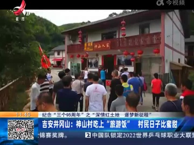 【纪念“三个95周年”之“深情红土地 逐梦新征程”】吉安井冈山：神山村吃上“旅游饭” 村民日子比蜜甜