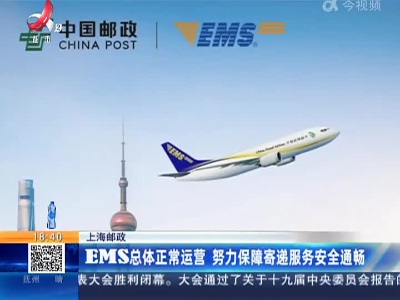 上海邮政：EMS总体正常运营 努力保障寄递服务安全通畅