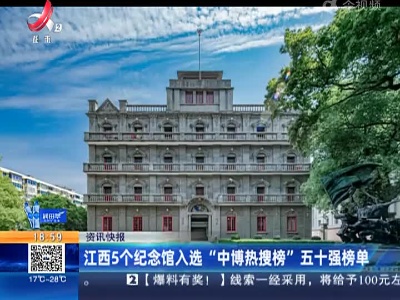 江西5个纪念馆入选“中博热搜榜”五十强榜单