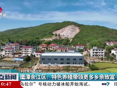 【乡村振兴进行时】鹰潭余江区：特色养殖带领更多乡亲致富