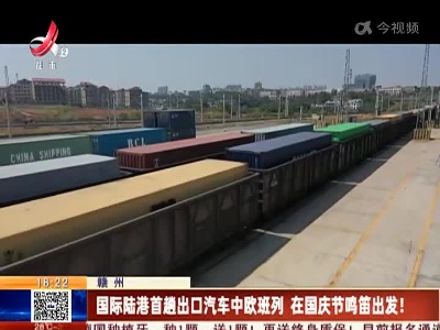 赣州：国际陆港首趟出口汽车中欧班列 在国庆节鸣笛出发！