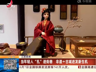 江苏苏州：当年轻人“扎”进街巷 非遗+古城迸发新生机
