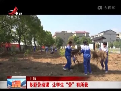 上饶：多彩劳动课 让学生“劳”有所获