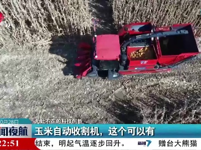 【无处不在的科技创新】玉米自动收割机，这个可以有