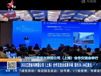 2022江西省与跨国公司（上海）合作交流会成果丰硕 签约38.04亿美元