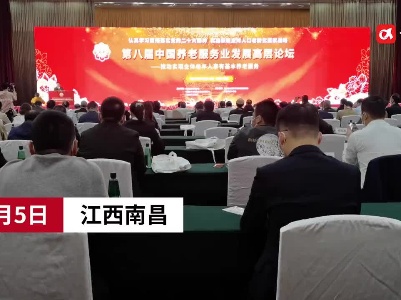 推动养老服务全覆盖 第八届中国养老服务业发展高层论坛在南昌举行