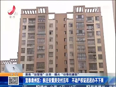 【聚焦“放管服”改革 曝光“怕慢假庸散”】宜春袁州区：拆迁安置房交付五年 不动产权证迟迟办不下来