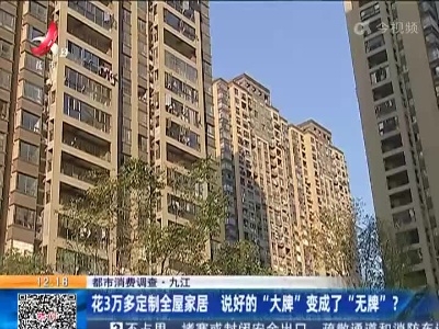 【都市消费调查】九江：花3万多定制全屋家居 说好的“大牌”变成了“无牌”？