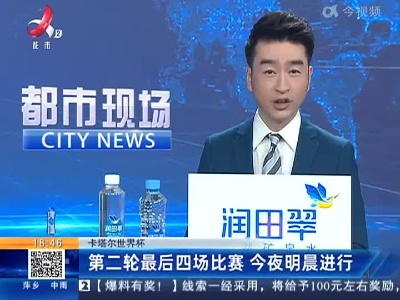 【卡塔尔世界杯】第二轮最后四场比赛 今夜明晨进行