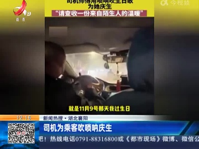 【新闻热搜】湖北襄阳：司机为乘客吹唢呐庆生
