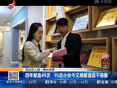 【身边好人榜】赣州南康：四年献血49次 95后小伙今又捐献造血干细胞