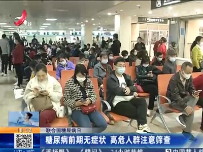 【联合国糖尿病日】糖尿病前期无症状 高危人群注意筛查