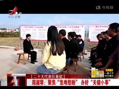 【二十大代表在基层】周淑琴：聚焦“急难愁盼” 办好“关键小事”