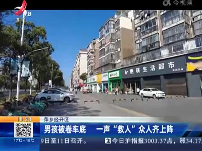 萍乡经开区：男孩被卷车底 一声“救人”众人齐上阵