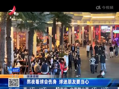 健康提醒：熬夜看球会伤身 球迷朋友要当心