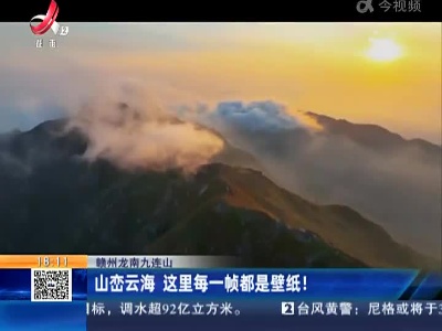 赣州龙南九连山：山峦云海 这里每一帧都是壁纸！