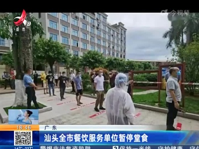 广东：汕头全市餐饮服务单位暂停堂食