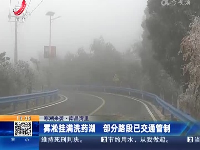 【寒潮来袭】南昌湾里：雾凇挂满洗药湖 部分路段已交通管制