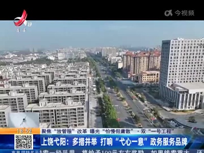 【聚焦“放管服”改革 曝光“怕慢假庸散”·双“一号工程”】上饶弋阳：多措并举 打响“弋心一意”政务服务品牌