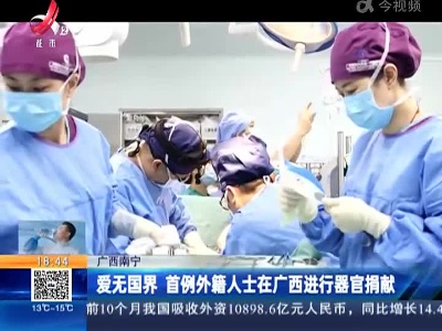 广西南宁：爱无国界 首例外籍人士在广西进行器官捐献