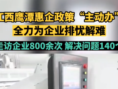 江西鹰潭高新区惠企政策“主动办”