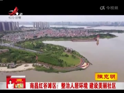 南昌红谷滩：整治人居环境 建设美丽社区