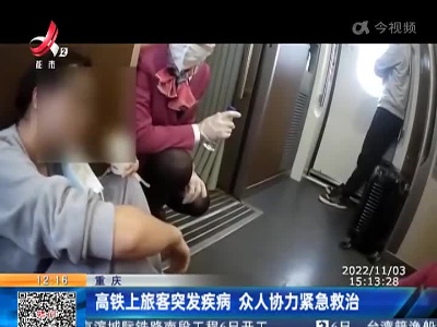 重庆：高铁上旅客突发疾病 众人协力紧急救治