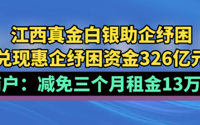 江西兑现惠企纾困资金326亿元