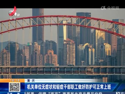 重庆：机关单位无症状和轻症干部职工做好防护可正常上班