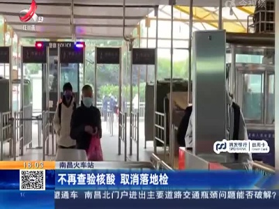 南昌火车站：不再查验核酸 取消落地检