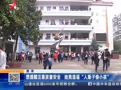 鹰潭：想提醒注意孩童安全 她竟造谣“人贩子偷小孩”