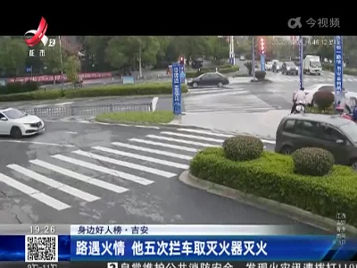 【身边好人榜】吉安：路遇火情 他五次拦车取灭火器灭火