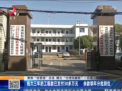 【聚焦“放管服”改革 曝光“怕慢假庸散”】后续 ·南昌安义：拖欠三年的工程款已支付30多万元 余款明年分批到位